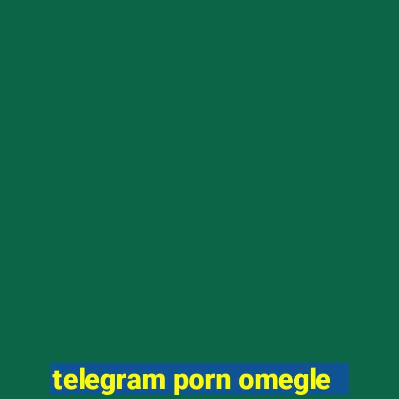 telegram porn omegle